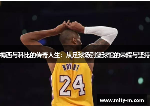 梅西与科比的传奇人生：从足球场到篮球馆的荣耀与坚持