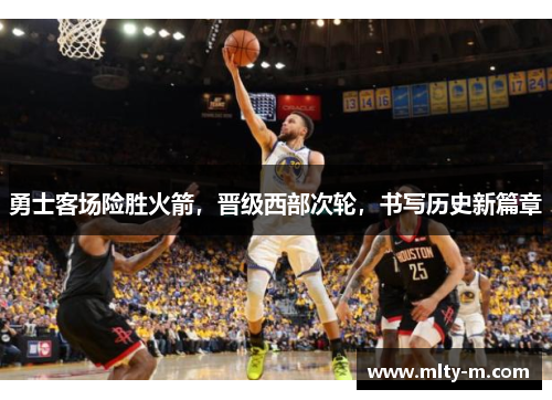 勇士客场险胜火箭，晋级西部次轮，书写历史新篇章