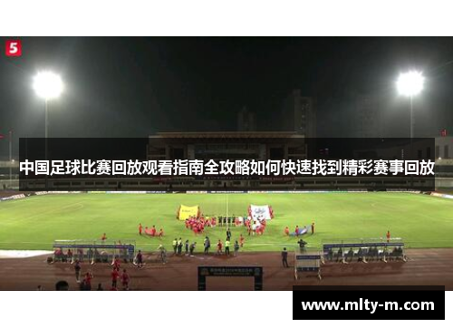 中国足球比赛回放观看指南全攻略如何快速找到精彩赛事回放
