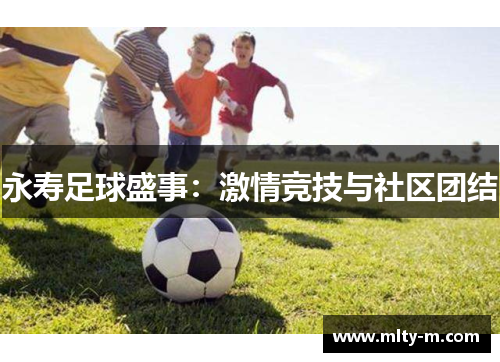 永寿足球盛事：激情竞技与社区团结