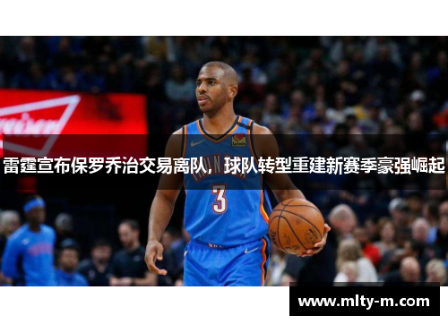 雷霆宣布保罗乔治交易离队，球队转型重建新赛季豪强崛起