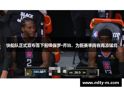 快船队正式宣布签下前锋保罗·乔治，为新赛季阵容再添猛将