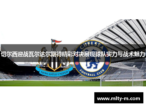 切尔西迎战瓦尔达尔期待精彩对决展现球队实力与战术魅力
