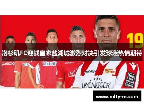 洛杉矶FC迎战皇家盐湖城激烈对决引发球迷热情期待