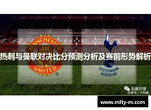 热刺与曼联对决比分预测分析及赛前形势解析