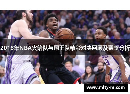 2018年NBA火箭队与国王队精彩对决回顾及赛季分析